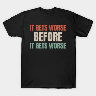 It Gets Worse Before It Gets Worse .dnys T-Shirt